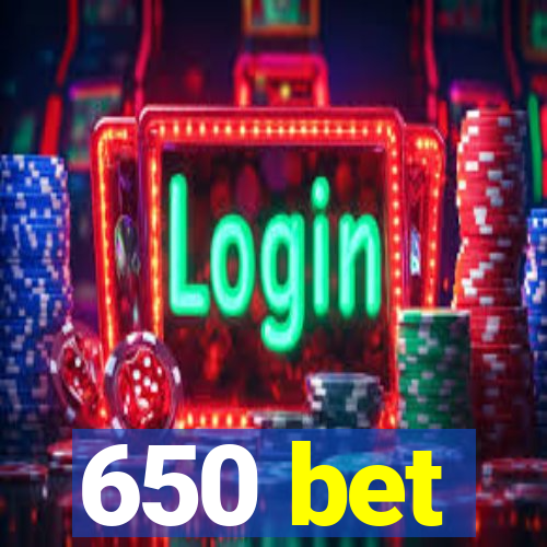 650 bet